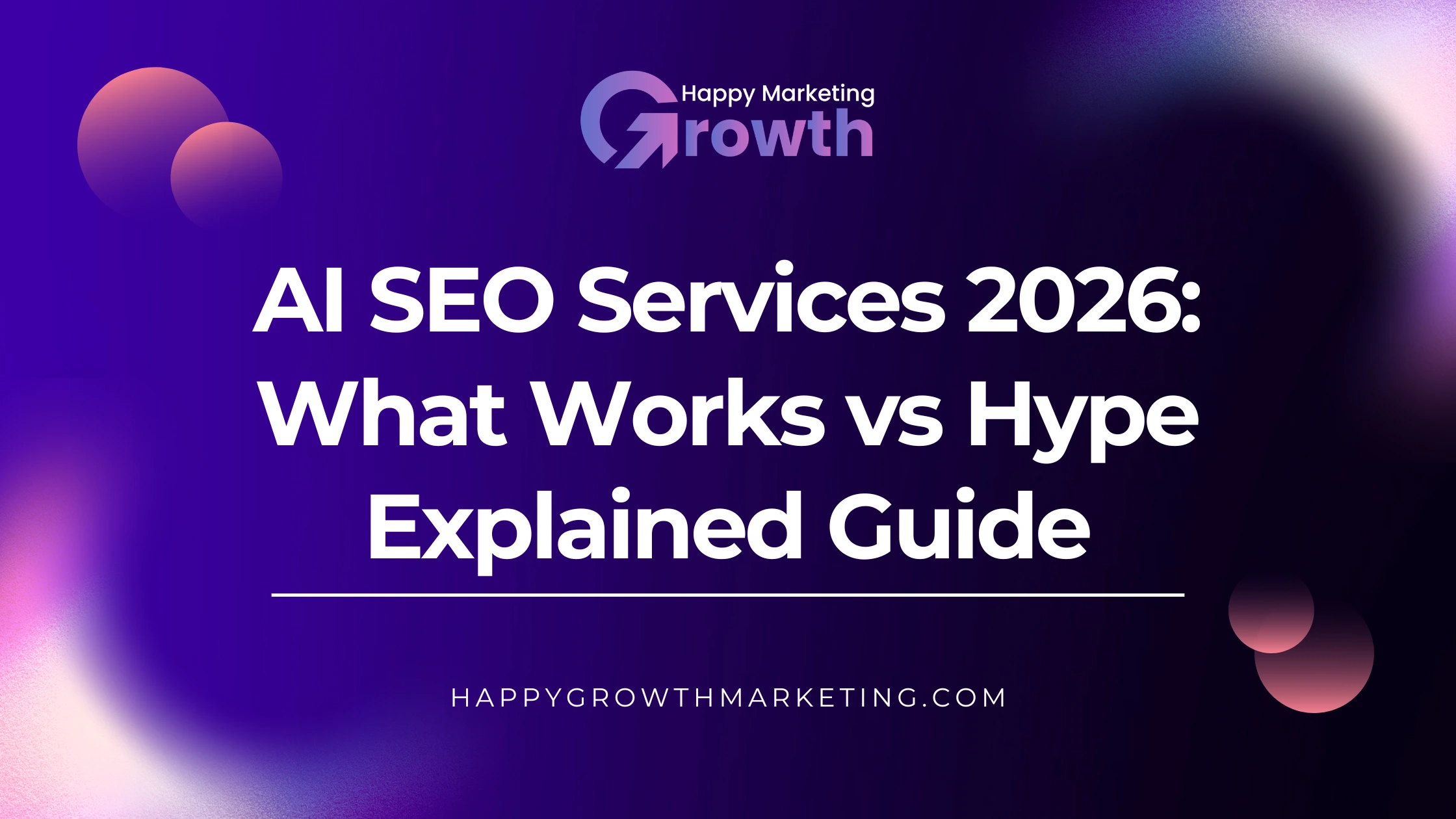 A promotional blog header from Happy Marketing Growth titled "AI SEO Services 2026: What Works vs Hype Explained Guide." The design features white bold text over a dark purple background with soft, glowing pink and violet light leaks and abstract floating gradient spheres.